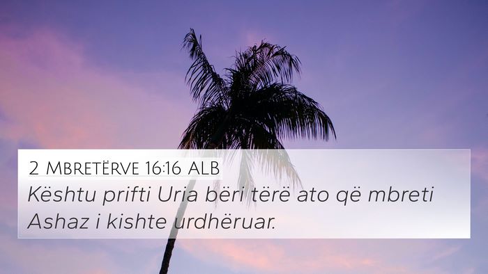 2 Mbretërve 16:16 ALB 4K Wallpaper - Kështu prifti Uria bëri tërë ato që mbreti - 4K Wallpaper Bible Verse