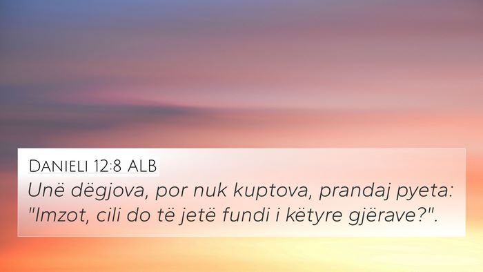 Danieli 12:8 ALB 4K Wallpaper - Unë dëgjova, por nuk kuptova, prandaj pyeta: - 4K Wallpaper Bible Verse