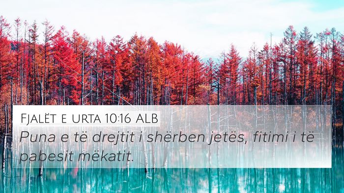 Fjalët e urta 10:16 ALB 4K Wallpaper - Puna e të drejtit i shërben jetës, fitimi i - 4K Wallpaper Bible Verse