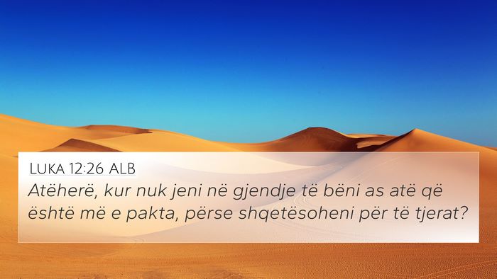 Luka 12:26 ALB 4K Wallpaper - Atëherë, kur nuk jeni në gjendje të bëni as - 4K Wallpaper Bible Verse