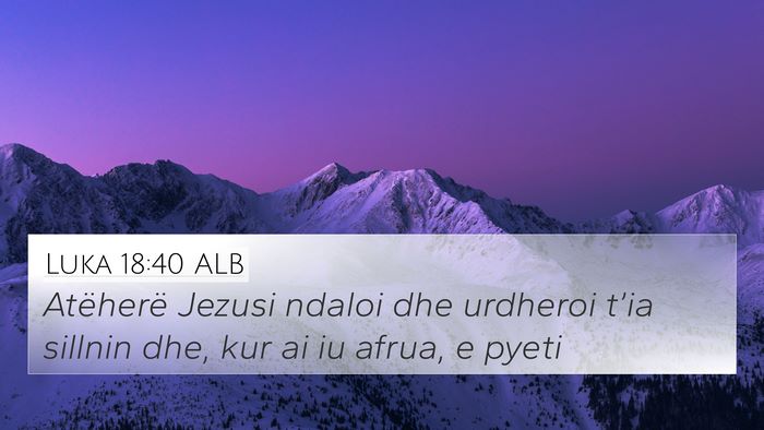 Luka 18:40 ALB 4K Wallpaper - Atëherë Jezusi ndaloi dhe urdheroi t’ia - 4K Wallpaper Bible Verse