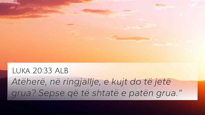 Luka 20:33 ALB 4K Wallpaper - Atëherë, në ringjallje, e kujt do të jetë - 4K Wallpaper Bible Verse