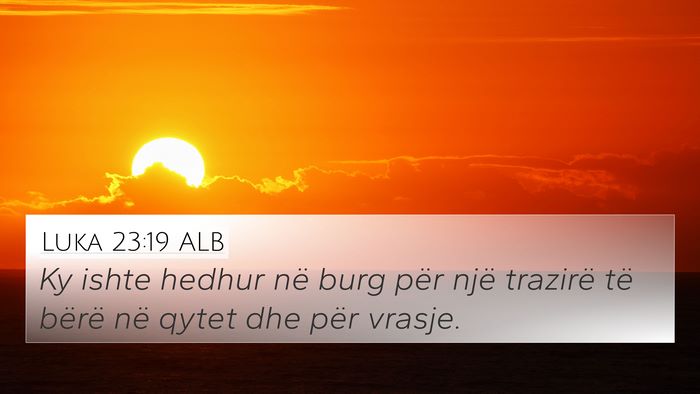 Luka 23:19 ALB 4K Wallpaper - Ky ishte hedhur në burg për një trazirë të - 4K Wallpaper Bible Verse