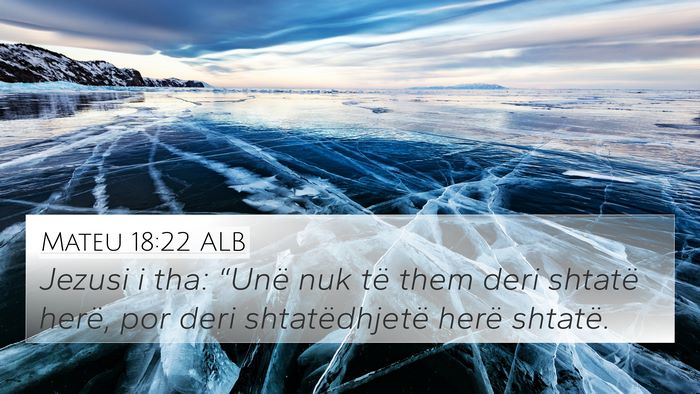 Mateu 18:22 ALB 4K Wallpaper - Jezusi i tha: “Unë nuk të them deri shtatë - 4K Wallpaper Bible Verse