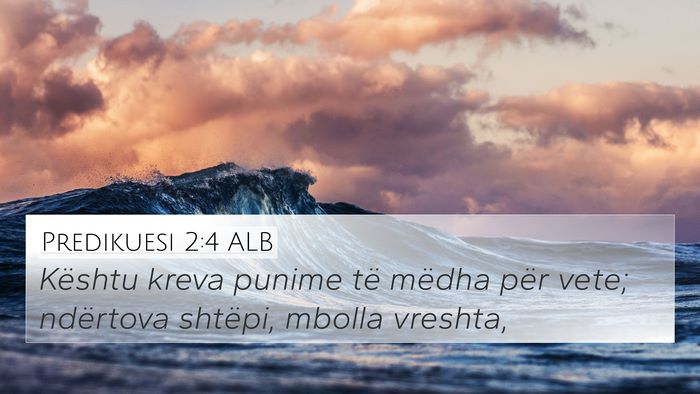 Predikuesi 2:4 ALB 4K Wallpaper - Kështu kreva punime të mëdha për vete; - 4K Wallpaper Bible Verse
