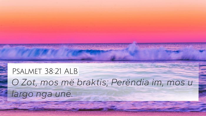 Psalmet 38:21 ALB 4K Wallpaper - O Zot, mos më braktis; Perëndia im, mos u largo - 4K Wallpaper Bible Verse