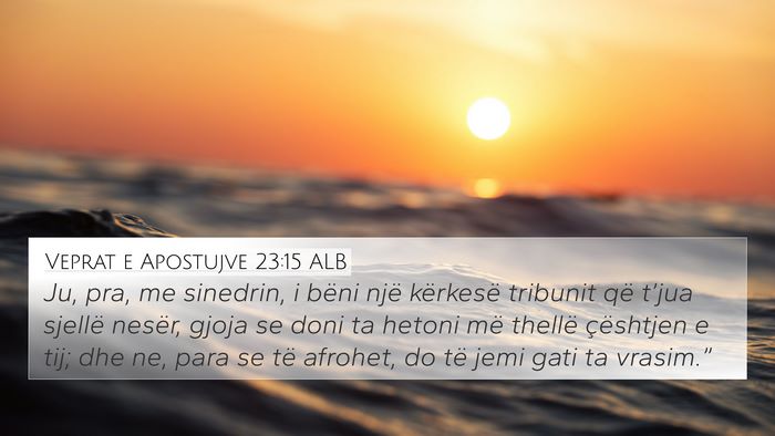 Veprat e Apostujve 23:15 ALB Bible Verse Image