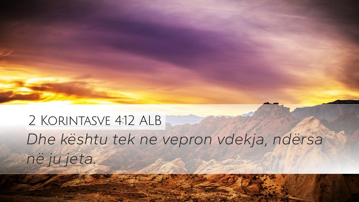 2 Korintasve 4:12 ALB Desktop Wallpaper - Dhe kështu tek ne vepron vdekja, ndërsa në ju - Desktop Bible Verse Wallpaper