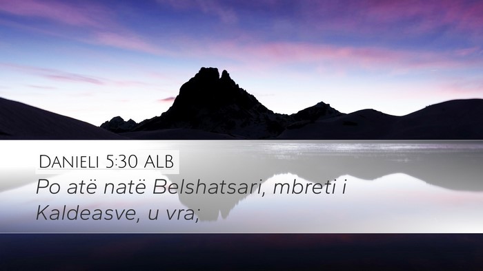 Danieli 5:30 ALB Desktop Wallpaper - Po atë natë Belshatsari, mbreti i Kaldeasve, u - Desktop Bible Verse Wallpaper