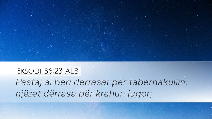 Eksodi 36:23 ALB Desktop Wallpaper - Pastaj ai bëri dërrasat për tabernakullin: - Desktop Bible Verse Wallpaper