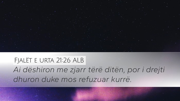 Fjalët e urta 21:26 ALB Desktop Wallpaper - Ai dëshiron me zjarr tërë ditën, por i drejti - Desktop Bible Verse Wallpaper