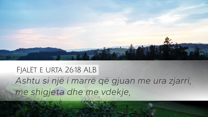 Fjalët e urta 26:18 ALB Desktop Wallpaper - Ashtu si një i marrë që gjuan me ura zjarri, - Desktop Bible Verse Wallpaper