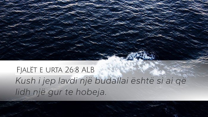 Fjalët e urta 26:8 ALB Desktop Wallpaper - Kush i jep lavdi një budallai është si ai që - Desktop Bible Verse Wallpaper