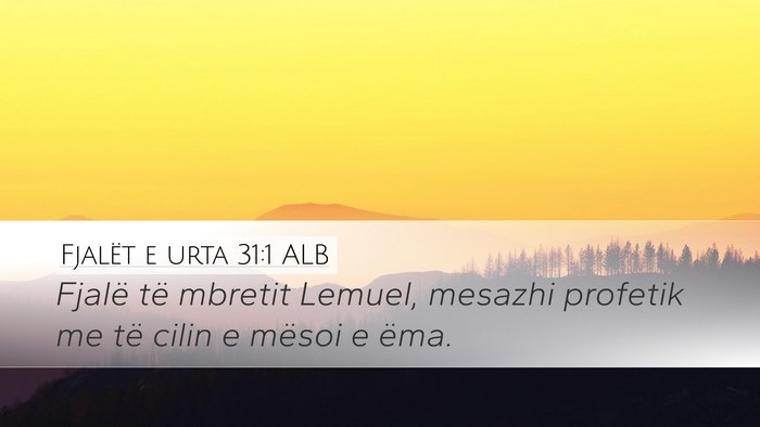 Fjalët e urta 31:1 ALB Desktop Wallpaper - Fjalë të mbretit Lemuel, mesazhi profetik me - Desktop Bible Verse Wallpaper