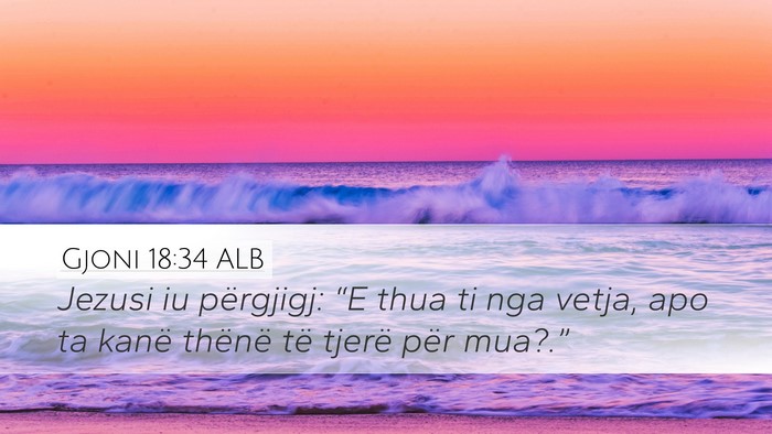 Gjoni 18:34 ALB Desktop Wallpaper - Jezusi iu përgjigj: “E thua ti nga vetja, apo - Desktop Bible Verse Wallpaper