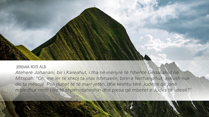 Jeremia 40:15 ALB Desktop Wallpaper - Atëherë Johanani, bir i Kareahut, i tha në - Desktop Bible Verse Wallpaper