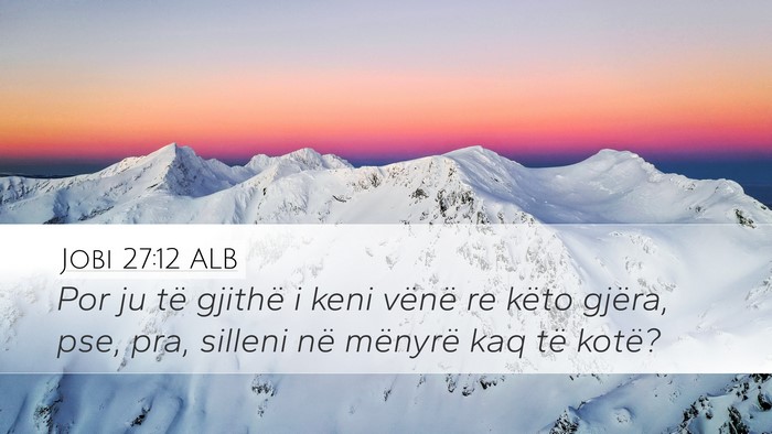 Jobi 27:12 ALB Desktop Wallpaper - Por ju të gjithë i keni vënë re këto gjëra, - Desktop Bible Verse Wallpaper