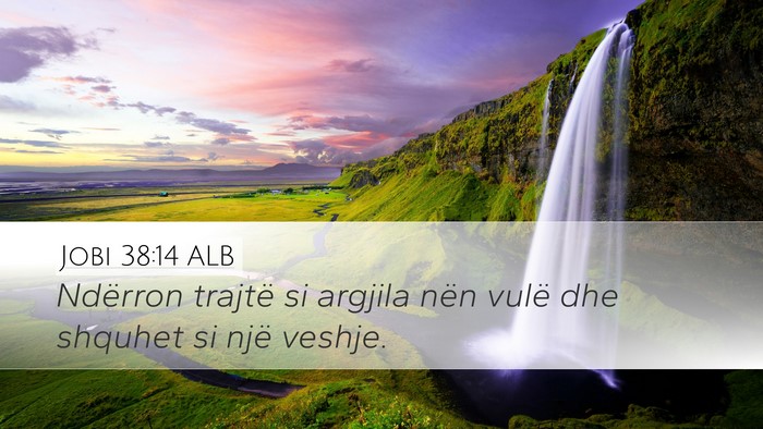 Jobi 38:14 ALB Desktop Wallpaper - Ndërron trajtë si argjila nën vulë dhe - Desktop Bible Verse Wallpaper