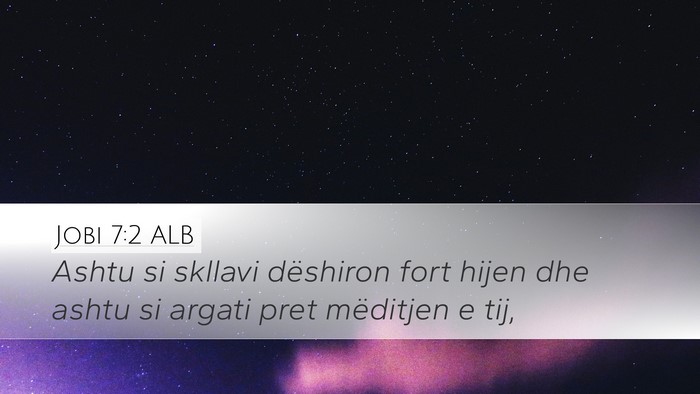Jobi 7:2 ALB Desktop Wallpaper - Ashtu si skllavi dëshiron fort hijen dhe ashtu - Desktop Bible Verse Wallpaper