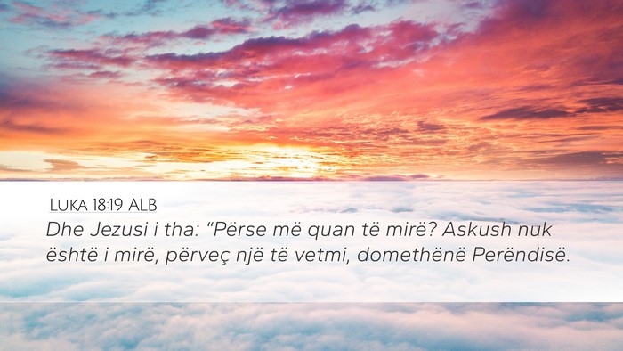 Luka 18:19 ALB Desktop Wallpaper - Dhe Jezusi i tha: “Përse më quan të mirë? - Desktop Bible Verse Wallpaper