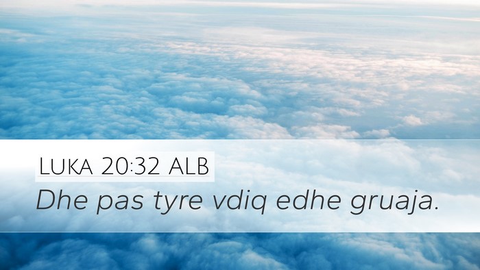 Luka 20:32 ALB Desktop Wallpaper - Dhe pas tyre vdiq edhe - Desktop Bible Verse Wallpaper