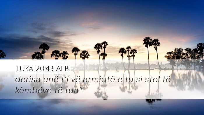 Luka 20:43 ALB Desktop Wallpaper - derisa unë t’i vë armiqtë e tu si stol të - Desktop Bible Verse Wallpaper
