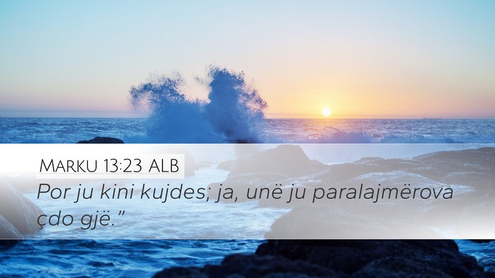 Marku 13:23 ALB Desktop Wallpaper - Por ju kini kujdes; ja, unë ju paralajmërova - Desktop Bible Verse Wallpaper