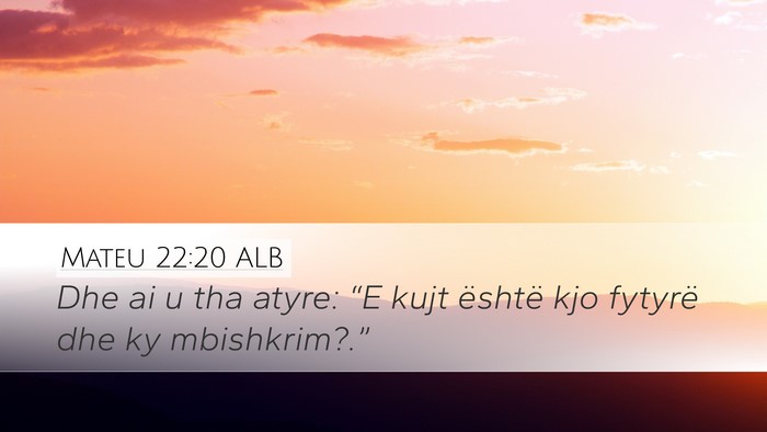 Mateu 22:20 ALB Desktop Wallpaper - Dhe ai u tha atyre: “E kujt është kjo fytyrë - Desktop Bible Verse Wallpaper