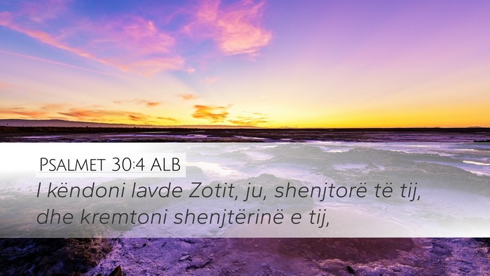 Psalmet 30:4 ALB Desktop Wallpaper - I këndoni lavde Zotit, ju, shenjtorë të tij, - Desktop Bible Verse Wallpaper