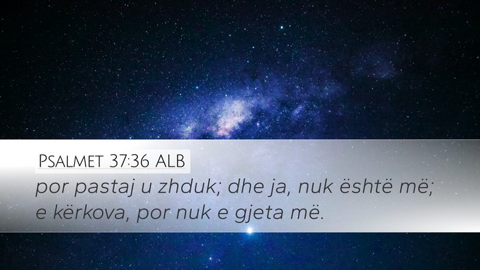 Psalmet 37:36 ALB Desktop Wallpaper - por pastaj u zhduk; dhe ja, nuk është më; e - Desktop Bible Verse Wallpaper