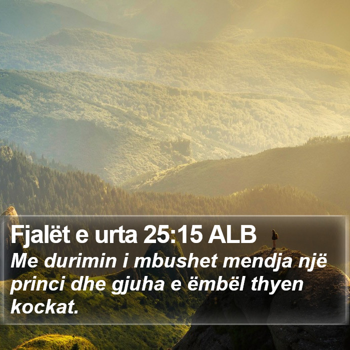 Fjalët e urta 25:15 ALB - Me durimin i mbushet mendja një princi dhe gjuha