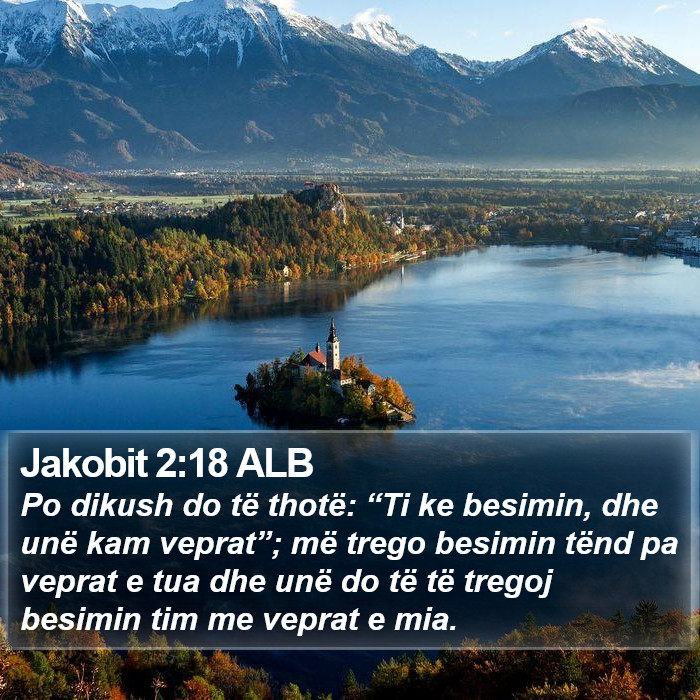 Jakobit 2:18 ALB - Po dikush do të thotë: “Ti ke besimin, dhe