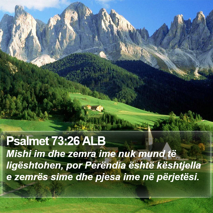 Psalmet 73:26 ALB - Mishi im dhe zemra ime nuk mund të ligështohen, - Bible Verse Picture
