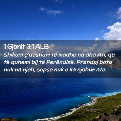 Picture 02 - 1 Gjonit 3:1 ALB - Shikoni ç’dashuri të madhe na dha Ati, që - Bible Verse Picture
