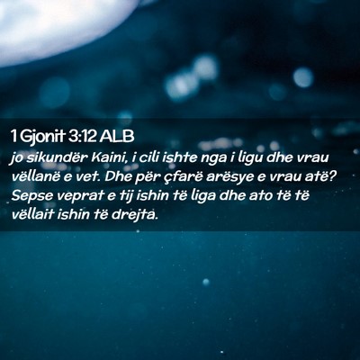 Picture 02 - 1 Gjonit 3:12 ALB - jo sikundër Kaini, i cili ishte nga i ligu dhe - Bible Verse Picture