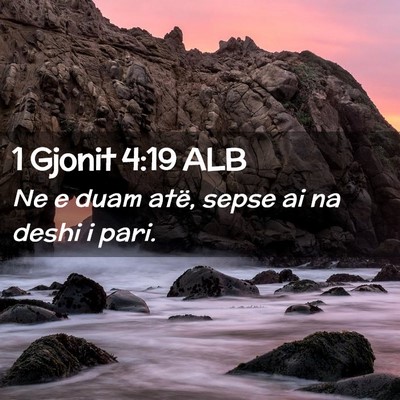 Picture 02 - 1 Gjonit 4:19 ALB - Ne e duam atë, sepse ai na deshi i - Bible Verse Picture