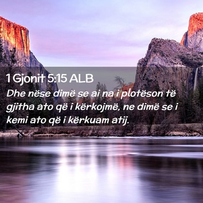 Picture 02 - 1 Gjonit 5:15 ALB - Dhe nëse dimë se ai na i plotëson të gjitha - Bible Verse Picture