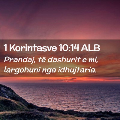 Picture 02 - 1 Korintasve 10:14 ALB - Prandaj, të dashurit e mi, largohuni nga - Bible Verse Picture