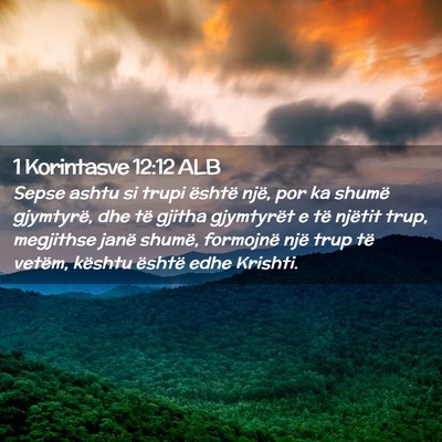 Picture 02 - 1 Korintasve 12:12 ALB - Sepse ashtu si trupi është një, por ka shumë - Bible Verse Picture