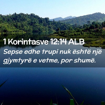 Picture 02 - 1 Korintasve 12:14 ALB - Sepse edhe trupi nuk është një gjymtyrë e - Bible Verse Picture