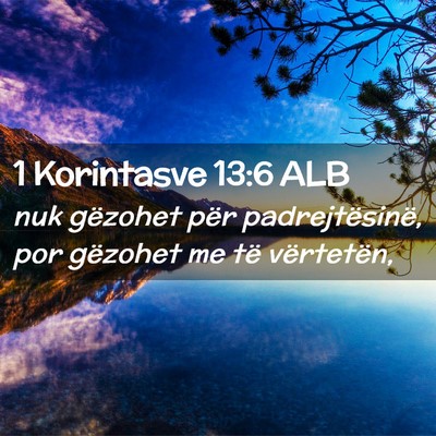 Picture 02 - 1 Korintasve 13:6 ALB - nuk gëzohet për padrejtësinë, por gëzohet me - Bible Verse Picture