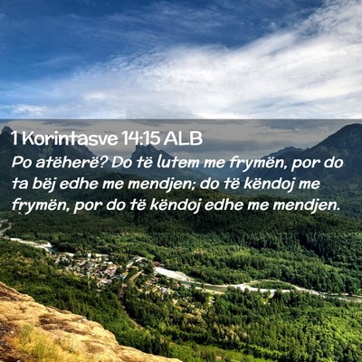 Picture 02 - 1 Korintasve 14:15 ALB - Po atëherë? Do të lutem me frymën, por do ta - Bible Verse Picture