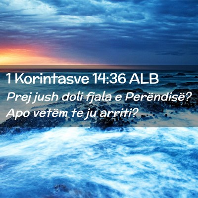 Picture 02 - 1 Korintasve 14:36 ALB - Prej jush doli fjala e Perëndisë? Apo vetëm te - Bible Verse Picture