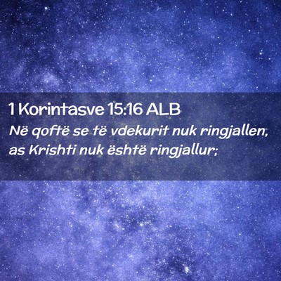 Picture 02 - 1 Korintasve 15:16 ALB - Në qoftë se të vdekurit nuk ringjallen, as - Bible Verse Picture