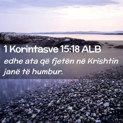 Picture 02 - 1 Korintasve 15:18 ALB - edhe ata që fjetën në Krishtin janë të - Bible Verse Picture