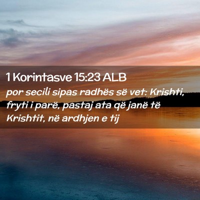 Picture 02 - 1 Korintasve 15:23 ALB - por secili sipas radhës së vet: Krishti, fryti - Bible Verse Picture