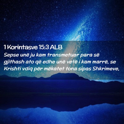 Picture 02 - 1 Korintasve 15:3 ALB - Sepse unë ju kam transmetuar para së gjithash - Bible Verse Picture