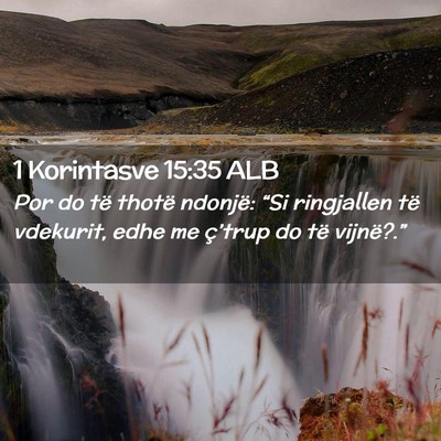 Picture 02 - 1 Korintasve 15:35 ALB - Por do të thotë ndonjë: “Si ringjallen të - Bible Verse Picture