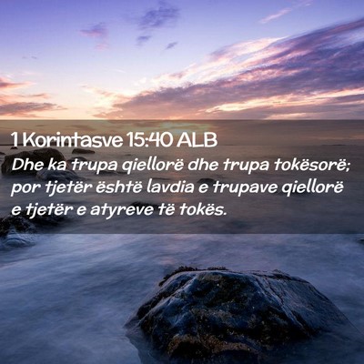 Picture 02 - 1 Korintasve 15:40 ALB - Dhe ka trupa qiellorë dhe trupa tokësorë; por - Bible Verse Picture