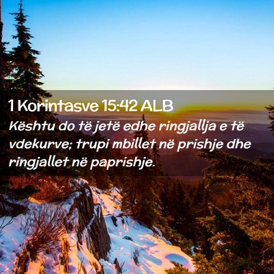 Picture 02 - 1 Korintasve 15:42 ALB - Kështu do të jetë edhe ringjallja e të - Bible Verse Picture